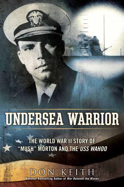 Undersea Warrior World War II submarine captain Mush Morton on Wahoo